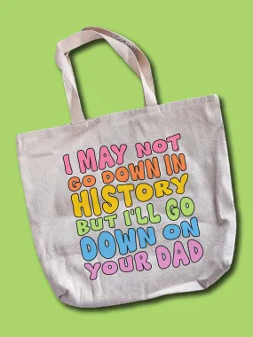 I May Not Go Down In History But I'll Go Down On Your Dad Tote Bag